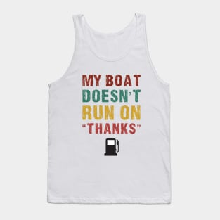 My Boat Doesn't Run On Thanks Boating Gifts For Boat Owners Tank Top